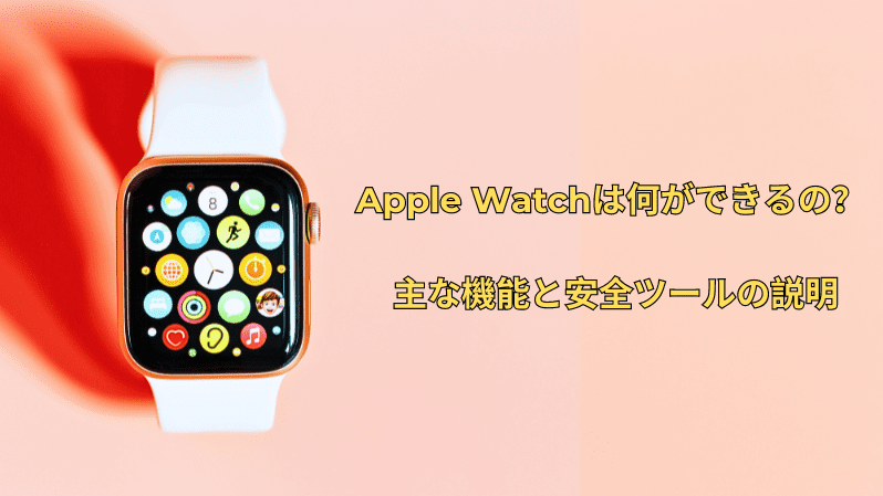 Apple Watchは何ができるの？ 主な機能と安全ツール